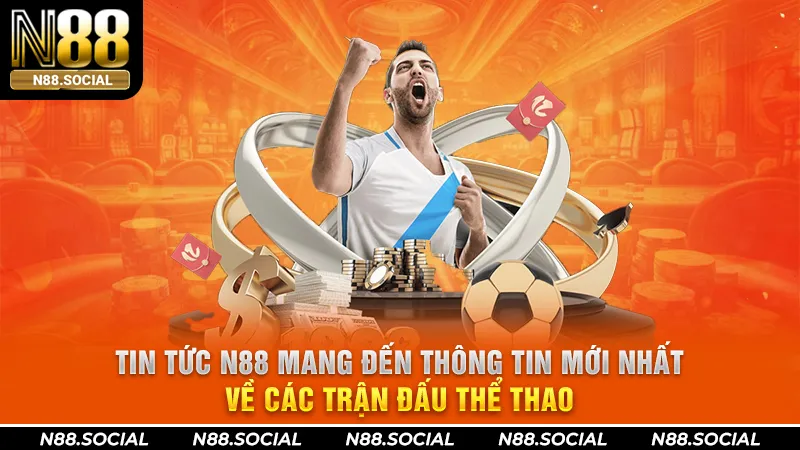 Tin tức N88 mang đến thông tin mới nhất về các trận đấu thể thao